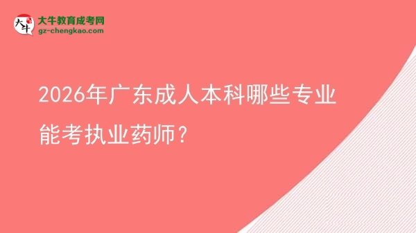 2026年廣東成人本科哪些專業(yè)能考執(zhí)業(yè)藥師？圖片