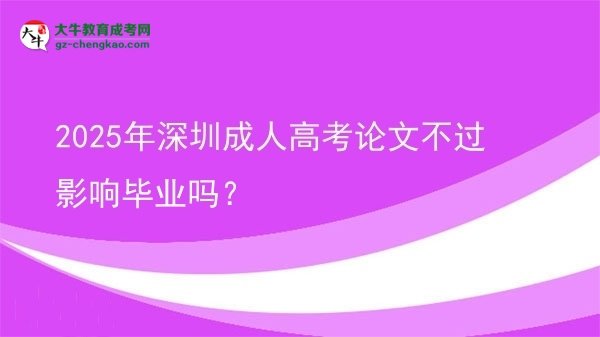 2025年深圳成人高考論文不過影響畢業(yè)嗎？