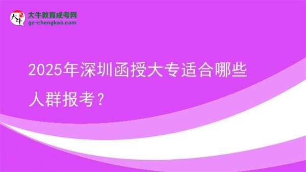 2025年深圳函授大專(zhuān)適合哪些人群報(bào)考？圖片