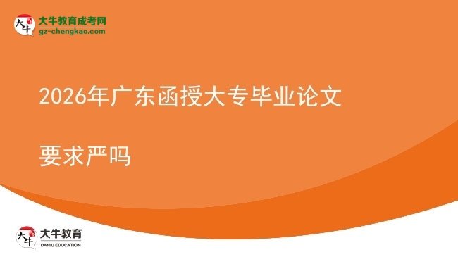2026年廣東函授大專畢業(yè)論文要求嚴(yán)嗎圖片