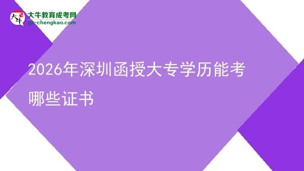 2026年深圳函授大專學(xué)歷能考哪些證書圖片