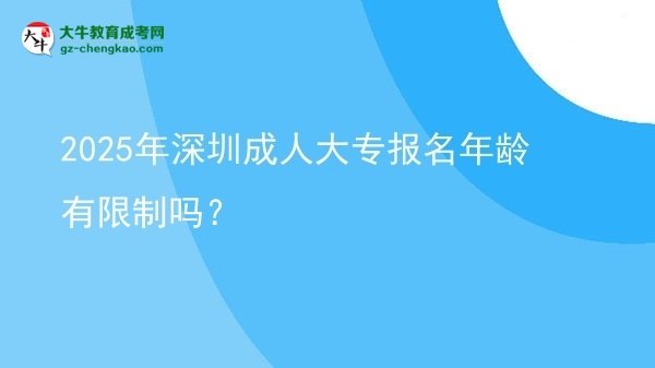 2025年深圳成人大專報(bào)名年齡有限制嗎？圖片