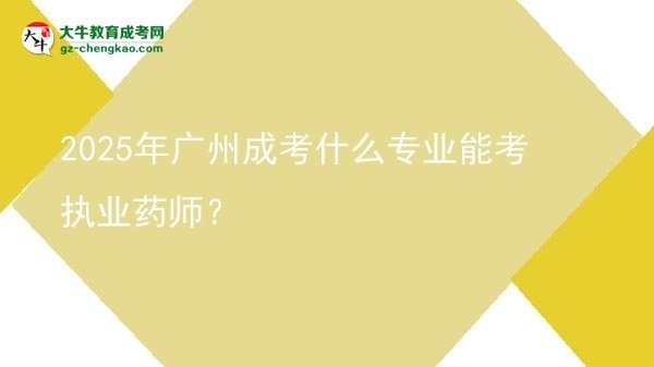 2025年廣州成考什么專業(yè)能考執(zhí)業(yè)藥師？圖片