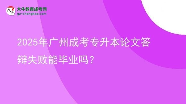 2025年廣州成考專升本論文答辯失敗能畢業(yè)嗎？圖片