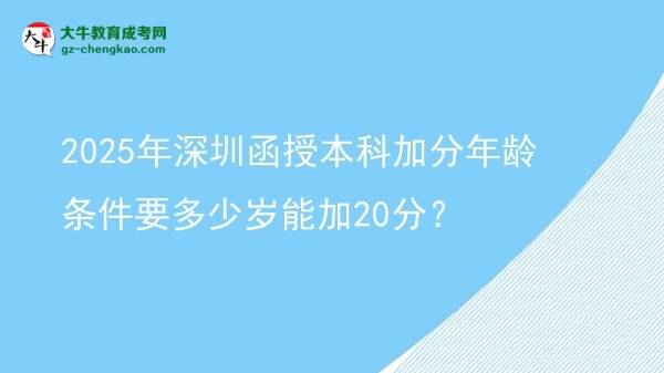 2025年深圳函授本科加分年齡條件要多少歲能加20分？圖片