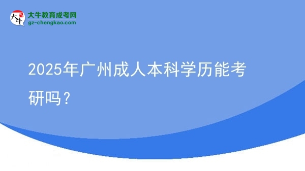 2025年廣州成人本科學(xué)歷能考研嗎？圖片