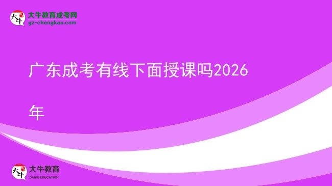 廣東成考有線下面授課嗎2026年圖片