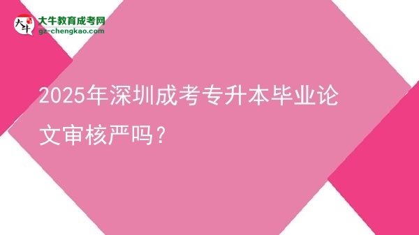 2025年深圳成考專升本畢業(yè)論文審核嚴(yán)嗎？圖片