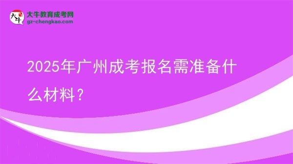 2025年廣州成考報(bào)名需準(zhǔn)備什么材料？圖片