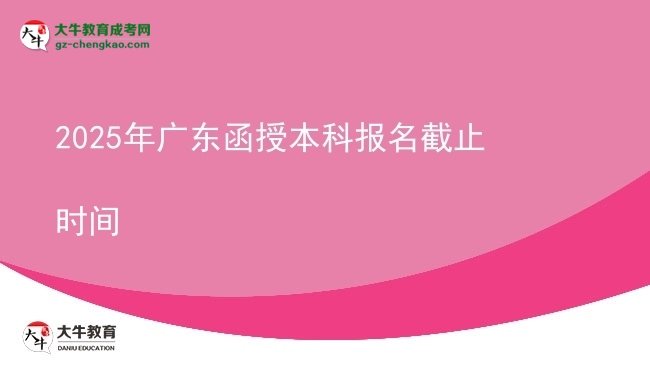 2025年廣東函授本科報名截止時間圖片