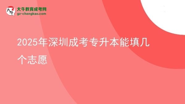 2025年深圳成考專升本能填幾個志愿圖片