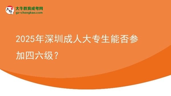 2025年深圳成人大專生能否參加四六級？圖片