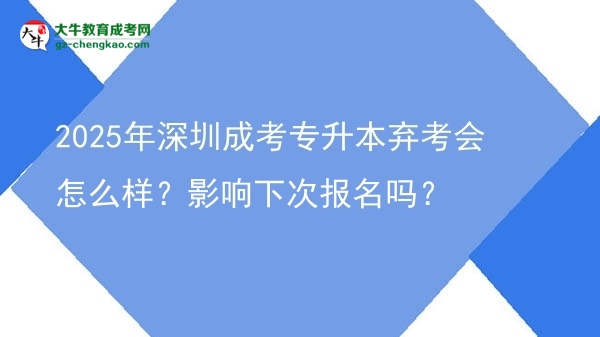2025年深圳成考專升本棄考會(huì)怎么樣？影響下次報(bào)名嗎？圖片