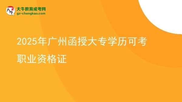 2025年廣州函授大專學歷可考職業(yè)資格證圖片