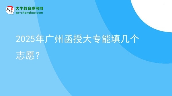 2025年廣州函授大專能填幾個(gè)志愿？圖片