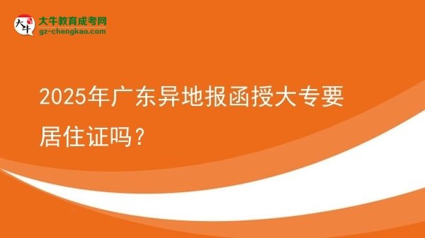 2025年廣東異地報函授大專要居住證嗎？圖片