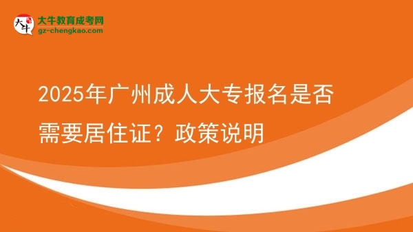 2025年廣州成人大專(zhuān)報(bào)名是否需要居住證？政策說(shuō)明圖片
