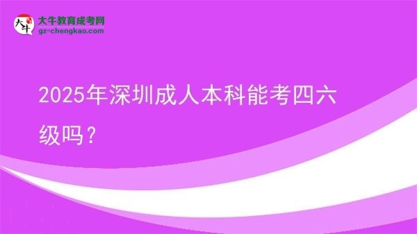 2025年深圳成人本科能考四六級(jí)嗎？圖片