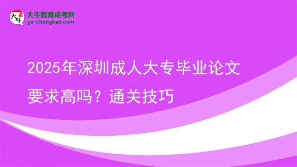 2025年深圳成人大專畢業(yè)論文要求高嗎？通關(guān)技巧圖片