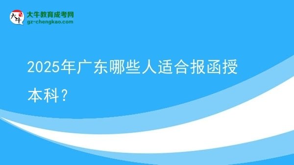 【答疑】2025年廣東哪些人適合報函授本科？
