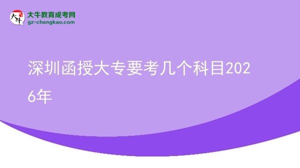 深圳函授大專要考幾個科目2026年圖片
