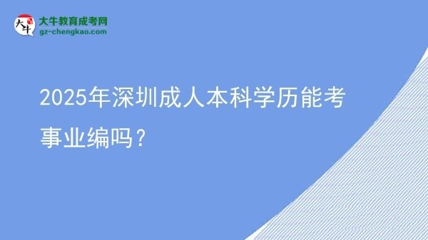 2025年深圳成人本科學(xué)歷能考事業(yè)編嗎？圖片