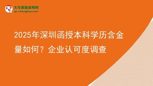 2025年深圳函授本科學(xué)歷含金量如何？企業(yè)認(rèn)可度調(diào)查圖片