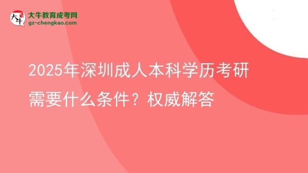 2025年深圳成人本科學(xué)歷考研需要什么條件？權(quán)威解答圖片
