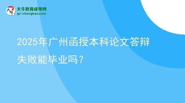 2025年廣州函授本科論文答辯失敗能畢業(yè)嗎？圖片