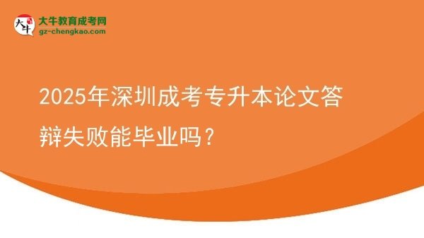 2025年深圳成考專(zhuān)升本論文答辯失敗能畢業(yè)嗎？圖片