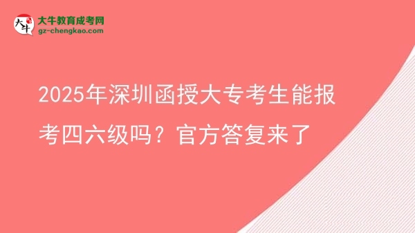 2025年深圳函授大?？忌軋?bào)考四六級(jí)嗎？官方答復(fù)來(lái)了圖片