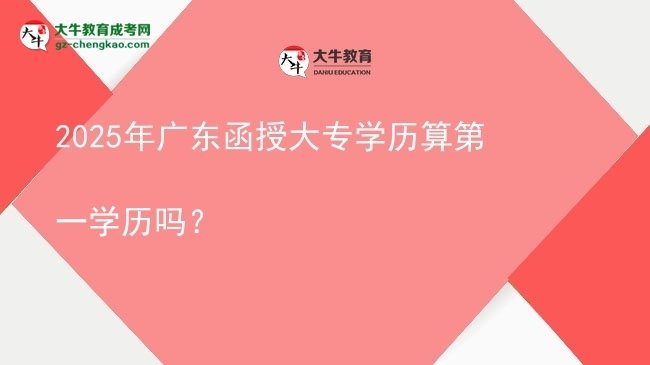 2025年廣東函授大專學歷算第一學歷嗎？圖片