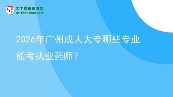 2026年廣州成人大專哪些專業(yè)能考執(zhí)業(yè)藥師？圖片
