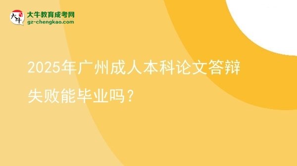 2025年廣州成人本科論文答辯失敗能畢業(yè)嗎？圖片