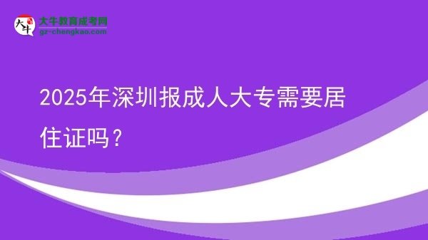 2025年深圳報成人大專需要居住證嗎？圖片