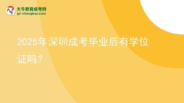 2025年深圳成考畢業(yè)后有學(xué)位證嗎？圖片