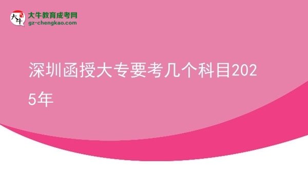 深圳函授大專(zhuān)要考幾個(gè)科目2025年圖片