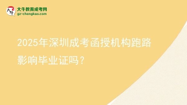 2025年深圳成考函授機構(gòu)跑路影響畢業(yè)證嗎？