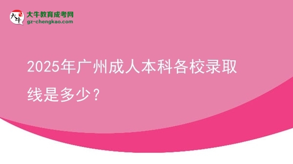 2025年廣州成人本科各校錄取線是多少？圖片