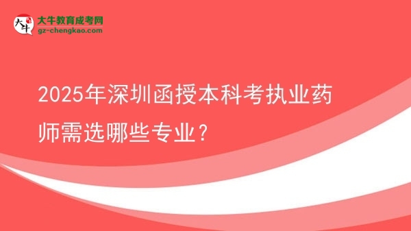 2025年深圳函授本科考執(zhí)業(yè)藥師需選哪些專業(yè)？圖片