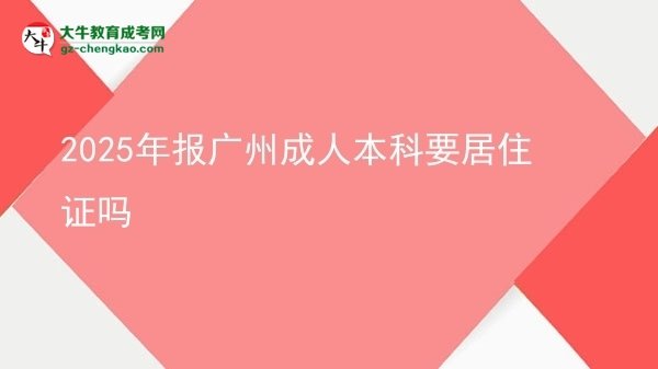 2025年報廣州成人本科要居住證嗎圖片